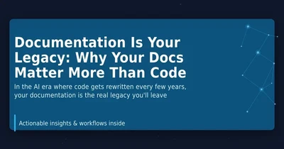 Documentation Is Your Legacy: Why Your Docs Matter More Than Code featured image