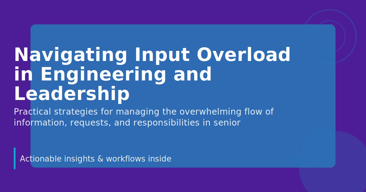 Navigating Input Overload in Engineering and Leadership ...
